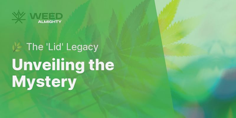 Unveiling the Mystery - 🌿 The 'Lid' Legacy