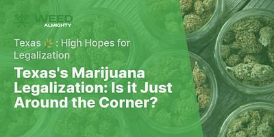 Texas's Marijuana Legalization: Is it Just Around the Corner? - Texas 🌿: High Hopes for Legalization