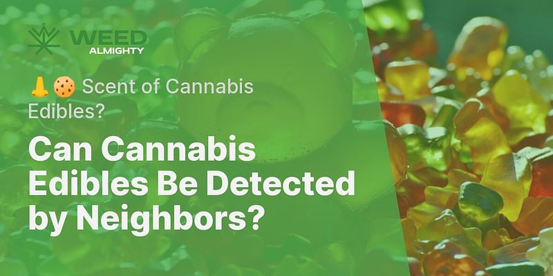 Can Cannabis Edibles Be Detected by Neighbors? - 👃🍪 Scent of Cannabis Edibles?