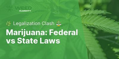 Marijuana: Federal vs State Laws - 🌿 Legalization Clash ⚖️