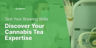 Discover Your Cannabis Tea Expertise - Test Your Brewing Skills