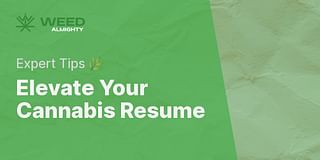 Elevate Your Cannabis Resume - Expert Tips 🌿
