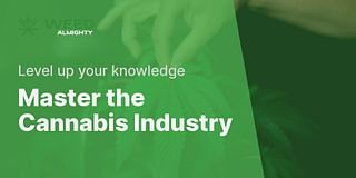 Master the Cannabis Industry - Level up your knowledge