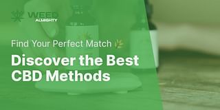 Discover the Best CBD Methods - Find Your Perfect Match 🌿