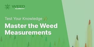 Master the Weed Measurements - Test Your Knowledge 🌿