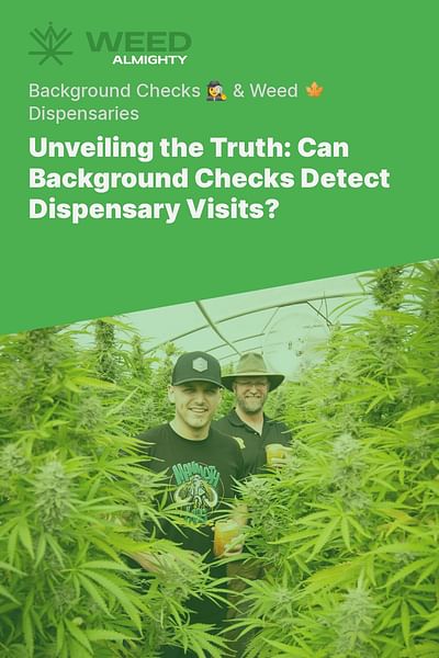 Unveiling the Truth: Can Background Checks Detect Dispensary Visits? - Background Checks 🕵️‍♀️ & Weed 🍁 Dispensaries