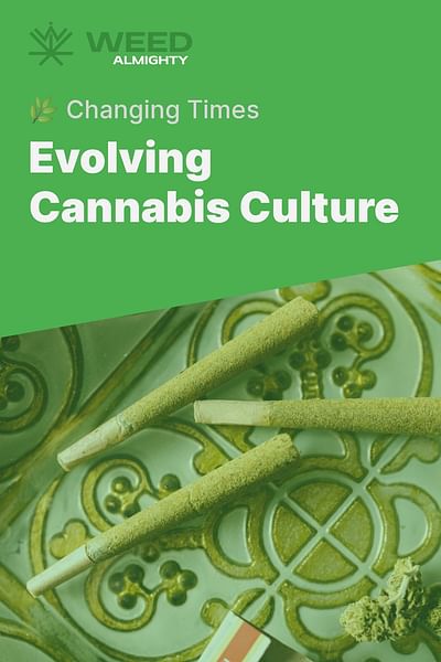 Evolving Cannabis Culture - 🌿 Changing Times