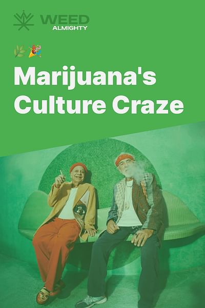Marijuana's Culture Craze - 🌿🎉