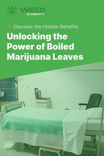 Unlocking the Power of Boiled Marijuana Leaves - 🌿 Discover the Hidden Benefits