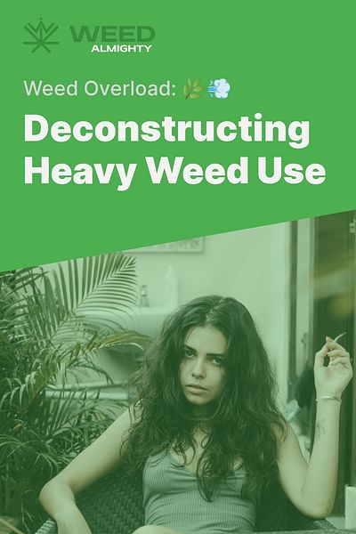 Deconstructing Heavy Weed Use - Weed Overload: 🌿💨