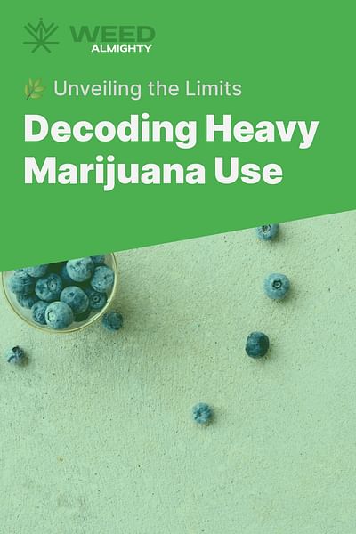 Decoding Heavy Marijuana Use - 🌿 Unveiling the Limits