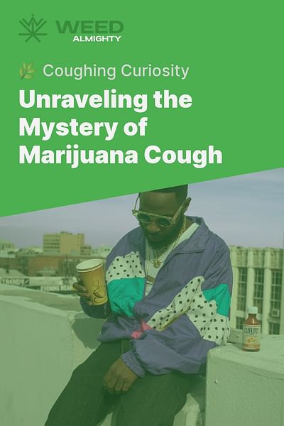 Unraveling the Mystery of Marijuana Cough - 🌿 Coughing Curiosity
